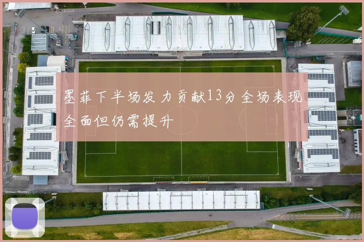 墨菲下半场发力贡献13分全场表现全面但仍需提升