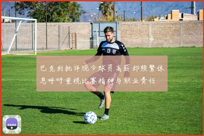 巴克利批评现今球员高薪却频繁休息呼吁重视比赛精神与职业责任