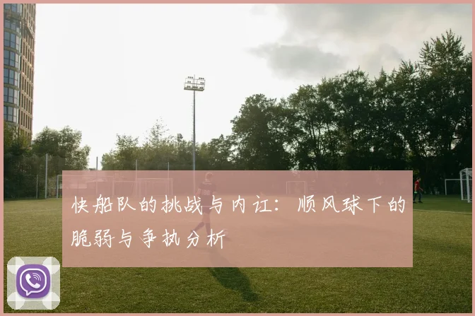 快船队的挑战与内讧：顺风球下的脆弱与争执分析